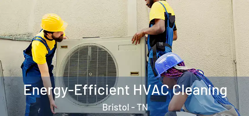  Energy-Efficient HVAC Cleaning Bristol - TN