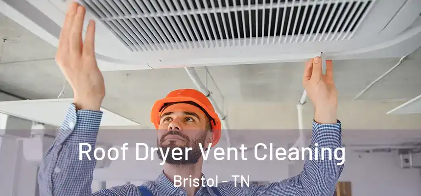  Roof Dryer Vent Cleaning Bristol - TN